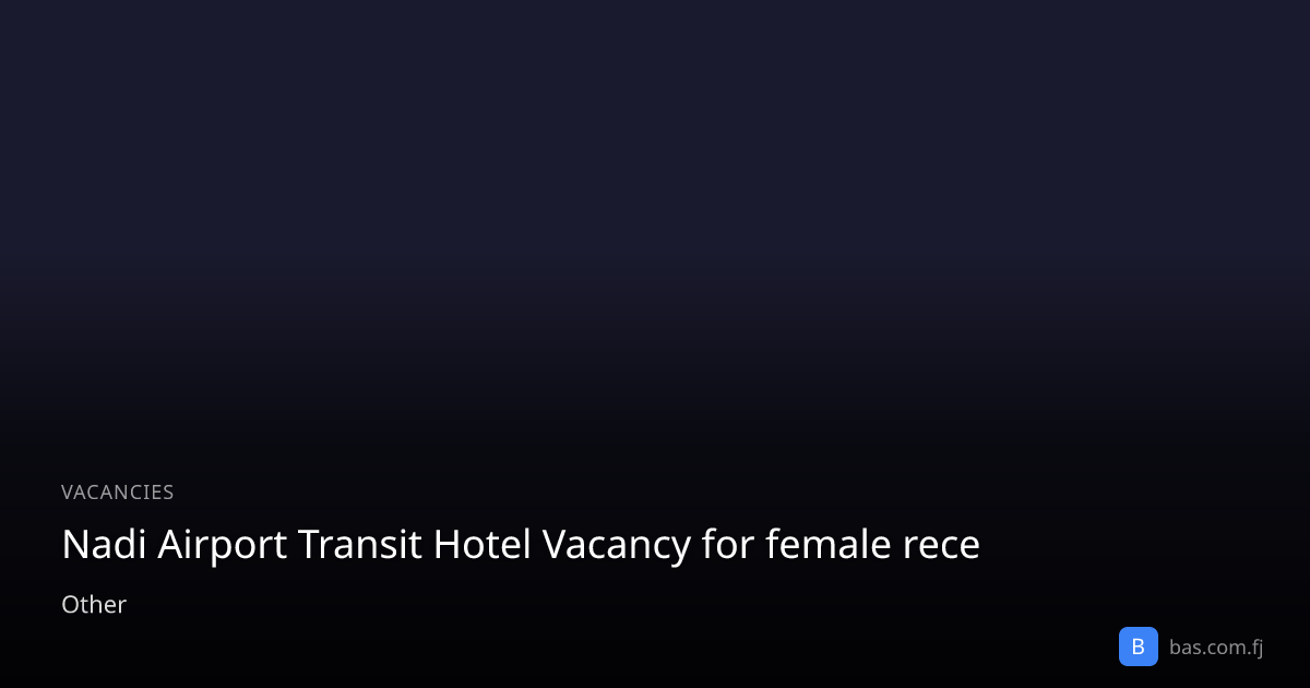 Nadi Airport Transit Hotel Vacancy for female rece — Contact for price ...